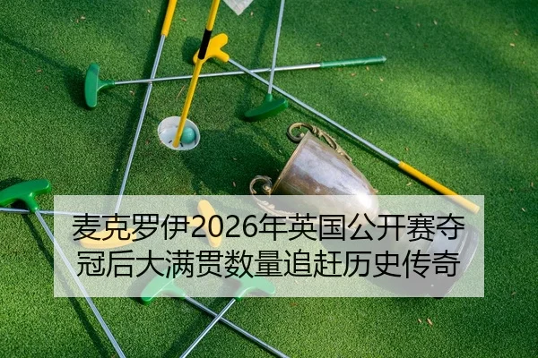麦克罗伊2026年英国公开赛夺冠后大满贯数量追赶历史传奇